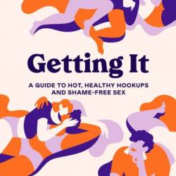 Getting It: A Guide to Hot, Healthy Hookups and Shame-Free Sex - Allison Moon