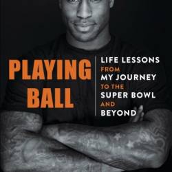 Playing Ball: Life Lessons from My Journey to the Super Bowl and Beyond - Vernon Davis