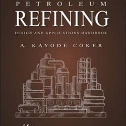 Petroleum Refining Design and Applications Handbook, Volume 1 - A. Kayode Coker