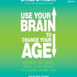 Use Your Brain to Change Your Age: Secrets to Look, Feel, and Think Younger Every Day: A Longevity Book - [AUDIOBOOK]