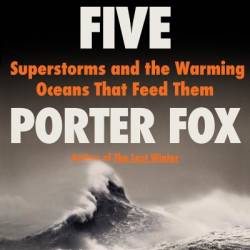 Category Five: Superstorms and the Warming Oceans That Feed Them - Porter Fox