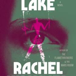 Creation Lake: A Novel - Rachel Kushner