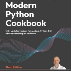 Modern Python Cookbook: 130  updated recipes for modern Python 3.12 with new techniques and tools - Steven F. Lott