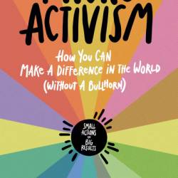 Micro Activism: How You Can Make a Difference in the World without a Bullhorn - Omkari L. Williams