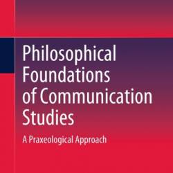 Philosophical Foundations of Communication Studies: A Praxeological Approach - Pavel Slutskiy