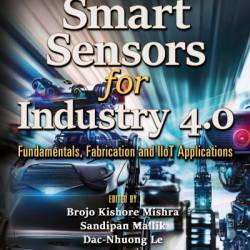 Smart Sensors for Industry 4.0: Fundamentals, Fabrication and IIoT Applications - Brojo Kishore Mishra