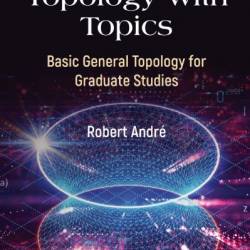 POINT-SET TOPOLOGY WITH TOPICS: Basic General Topology for Graduate Studies - Robert Andr&#233;