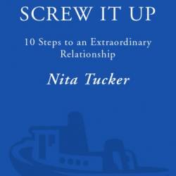 How Not to Screw it Up: 10 Steps to an Extraordinary Relationship - Nita Tucker