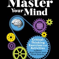 Master Your Mind: Critical-Thinking Exercises and Activities to Boost Brain Power and Think Smarter - Danesi PhD