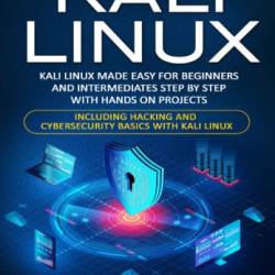 Kali Linux: Kali Linux Made Easy For Beginners And Intermediates; Step By Step With Hands On Projects - Sharp