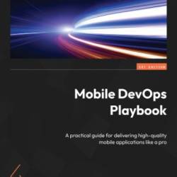 Mobile DevOps Playbook: A practical guide for delivering high-quality mobile applications like a pro - Nabil