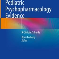 Pediatric Psychopharmacology Evidence: A Clinician's Guide - Boris Lorberg