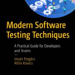 Modern Software Testing Techniques: A Practical Guide for Developers and Testers - Istv&#225;n Forg&#225;cs