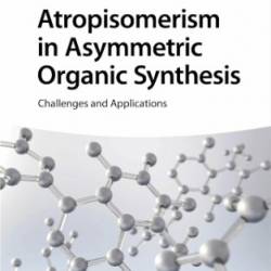 Atropisomerism in Asymmetric Organic Synthesis: Challenges and Applications - Shinobu Takizawa