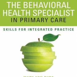 The Behavioral Health Specialist in Primary Care: Skills for Integrated Practice - Mary Ann Burg, PhD, MSW, LCSW;Oliver Oyama, PhD, ABPP, PA-C