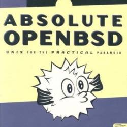 Absolute OpenBSD, : Unix for the Practical Paranoid - Michael W. Lucas