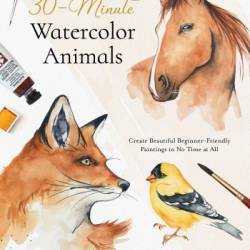 30-Minute Watercolor Animals: Create Beautiful Beginner-Friendly Paintings in No Time at All - Kiley Busko