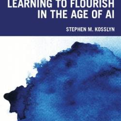 Learning to Flourish in the Age of AI - Stephen M. Kosslyn