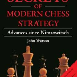 Secrets of Modern Chess Strategy: Advances since Nimzowitsch - John Watson