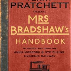 Mrs Bradshaws h&#246;chst n&#252;tzliches Handbuch f&#252;r alle Strecken der Hygienischen Eisenbahn Ankh-Morpork und Sto-Ebene - Terry Pratchett