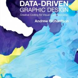 Data-driven Graphic Design: Creative Coding for Visual Communication - Richardson