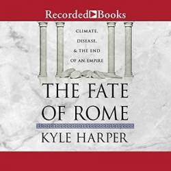 The Fate of Rome: Climate, Disease, and the End of an Empire - [AUDIOBOOK]