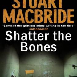 Logan McRae Crime Series Books 7 and 8: Shatter the Bones, Close to the Bone - Stuart MacBride