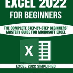 Excel for Beginners 2023: A Step-by-Step and Quick Reference Guide to Master the Fundamentals, Formulas, Functions, & Charts in Excel with Practical Examples A Complete Excel Shortcuts Cheat Sheet - WEBINAR