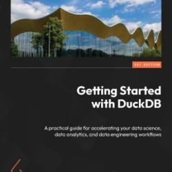 Getting Started with DuckDB: A practical guide for accelerating Your data science, data analytics, and data engineering Workflows - Simon Aubury;Ned Letcher;