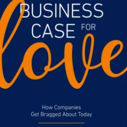 The Business Case for Love: How Companies Get Bragged About Today - Marc Cox