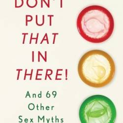 Don't Put That in There!: And 69 Other Sex Myths Debunked - Dr. Carroll