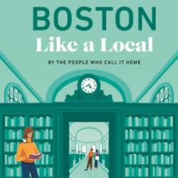 Boston Like a Local: By the People Who Call It Home (Local Travel Guide)