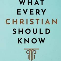 What Every Christian Should Know: 10 Core Beliefs for Standing Strong in a Shifting World