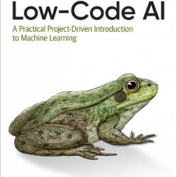 Low-Code AI: A Practical Project-Driven Introduction to Machine Learning