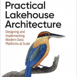 Practical Lakehouse Architecture: Designing and Implementing Modern Data Platforms at Scale