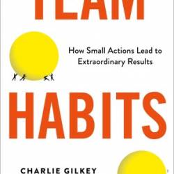 Team Habits: How Small Actions Lead to Extraordinary Results