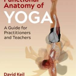 Functional Anatomy of Yoga: A Guide for Practitioners and Teachers,