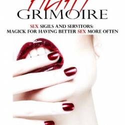 The Filthy Grimoire: Sex Sigils and Servitors: Magick for Having Better Sex More Often