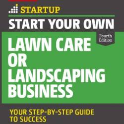 Start Your Own Lawn Care or Landscaping Business: Your Step-by-Step Guide to Success