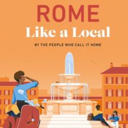 Rome Like a Local: By the People Who Call It Home (Local Travel Guide)