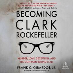 Becoming Clark Rockefeller: Murder, Love, Deception, and the Con Man Behind it All - [AUDIOBOOK]