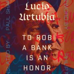 To Rob a Bank Is an Honor - Lucio Urturbia