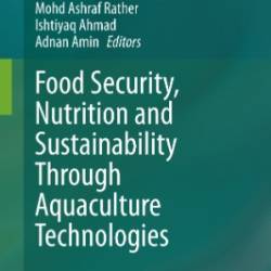 Food Security, Nutrition and Sustainability Through Aquaculture Technologies - Jitendra Kumar SundaRay, Mohd Ashraf Rather, Ishtiyaq Ahmad, Adnan Amin