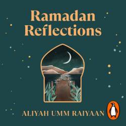 Ramadan Reflections: 30 days of healing from the past, journeying with presence and looking ahead to an akhirah-focused future - [AUDIOBOOK]