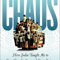 Embrace the Chaos: How India Taught Me to Stop Overthinking and Start Living - Bob Miglani