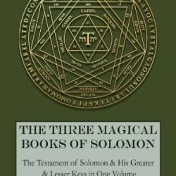 The Three Magical Books of Solomon: The Greater and Lesser Keys & The Testament of Solomon - Aleister Crowley, S. L. Macgregor Mathers, F. C. Conybear