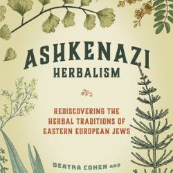 Ashkenazi Herbalism: Rediscovering the Herbal Traditions of Eastern European Jews - [AUDIOBOOK]
