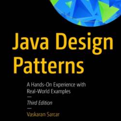 Java Design Patterns: A Hands-On Experience with Real-World Examples - Sarcar, Vaskaran
