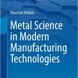 Vedani M  Metal Science in Modern Manufacturing Technologies 2025