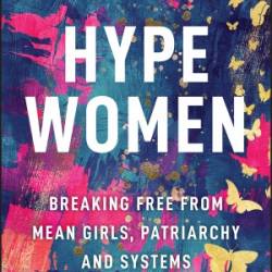 Hype Women: Breaking Free from Mean Girls, Patriarchy and Systems Silencing You - Gallagher, Erin Erin Gallagher
